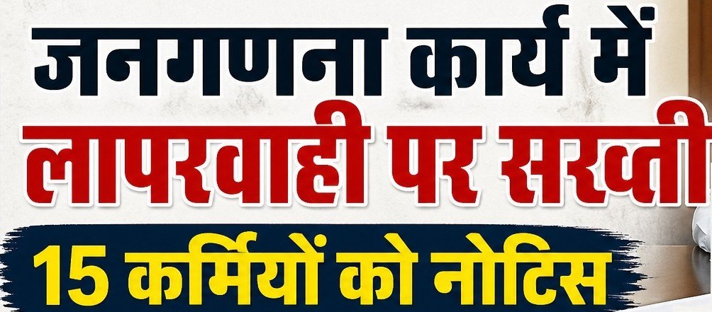 जनगणना कार्य में लापरवाही पर सख्ती, 15 कर्मियों को नोटिस, तहरीर दर्ज कराने की तैयारी